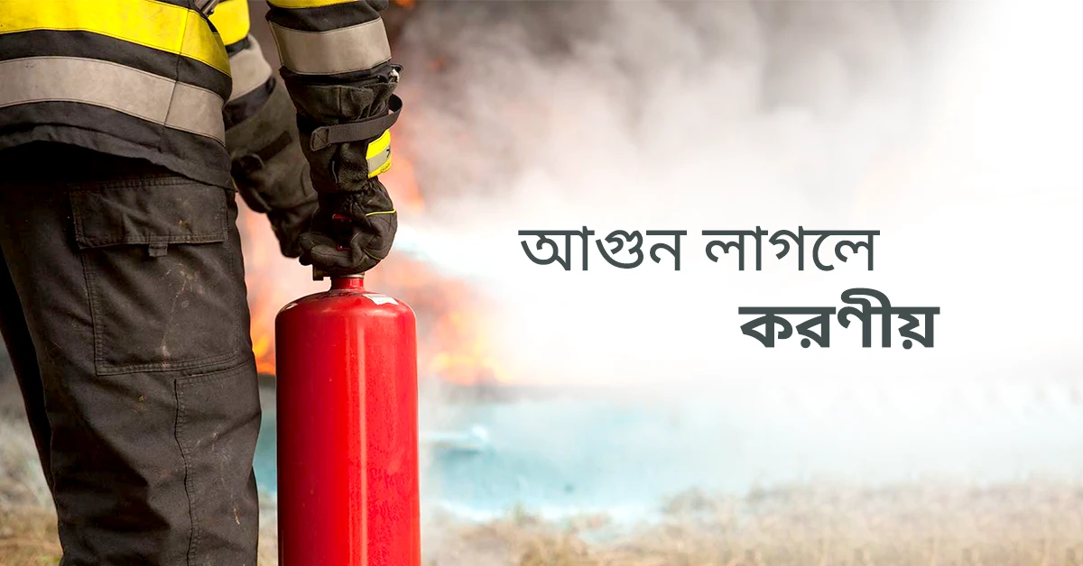 অগ্নি দুর্ঘটনায় দ্রুত, নিরাপদ এবং কার্যকর পদক্ষেপে কী করতে হবে-জেনে নিন সবকিছু